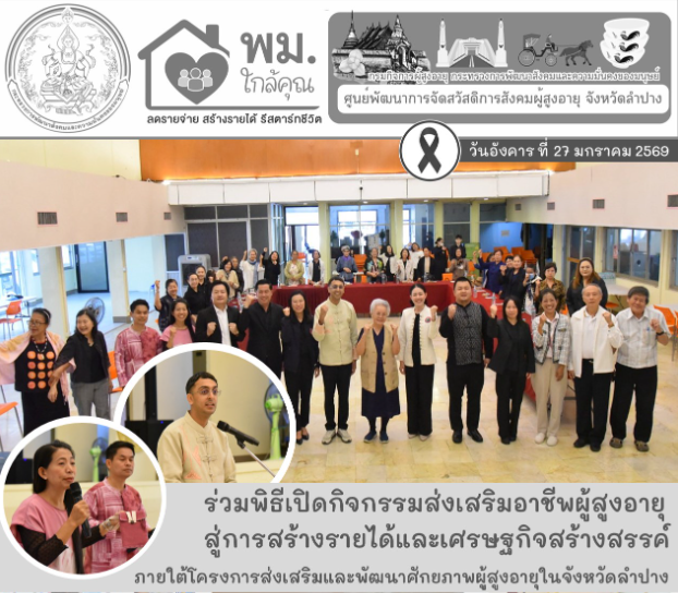 ร่วมพิธีเปิดกิจกรรมส่งเสริมอาชีพผู้สูงอายุสู่การสร้างรายได้และเศรษฐกิจสร้างสรรค์ ภายใต้โครงการส่งเสริมและพัฒนาศักยภาพผู้สูงอายุในจังหวัดลำปาง